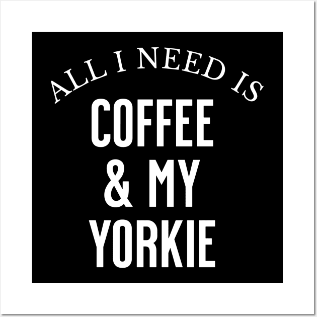 All I need is Coffee and my Yorkie Wall Art by Horisondesignz